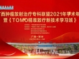 广西肿瘤放射治疗专科联盟2021年学术年会暨《TOMO精准放疗新技术学习班》圆满召开