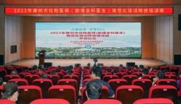 柳州市工人医院成功举办2023年第一期柳州市住院医师（助理全科医生）规范化培训师资培训班